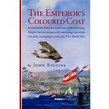 Emperor's Coloured Coat, the: In Which Otto Prohaska, Hero of the Habsburg Empire, Has an Interesting Time While Not Quite Managing to Avert the First World War: 2