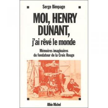 Moi, Henry Dunant : Mémoires imaginaires du fondateur de la Croix-Rouge