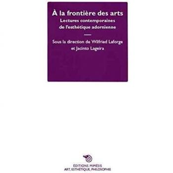 Collectif A La Frontière Des Arts : Lectures Contemporaines De L'Esthétique Adornienne
