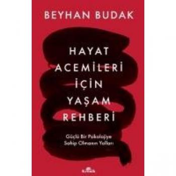 Hayat Acemileri Icin Yasam Rehberi: Güclü Bir Psikolojiye Sahip Olmanin Yollari