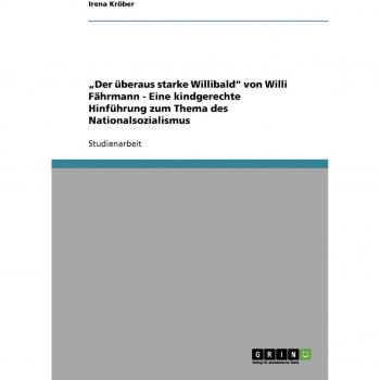 Der überaus starke Willibald von Willi Fährmann. Eine kindgerechte Hinführung zum Thema des Nationalsozialismus