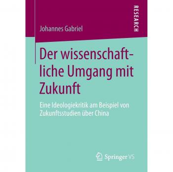 Der wissenschaftliche Umgang mit Zukunft: Eine Ideologiekritik am Beispiel von Zukunftsstudien über China
