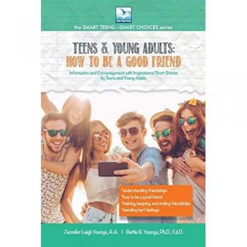 How to Be a Good Friend: For Teens and Young Adults (The Smart Teens-Smart Choices)