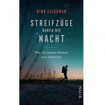 Dirk Liesemer Streifzüge Durch Die Nacht: Wie Ich Unsere Heimat Neu Entdeckte