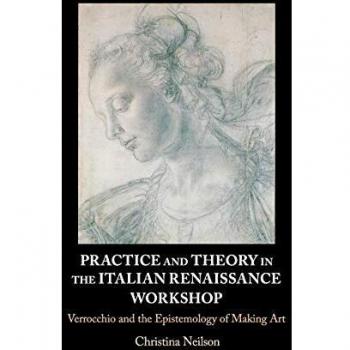 Practice and Theory in the Italian Renaissance Workshop: Verrocchio and the Epistemology of Making Art