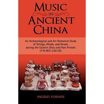 Music in Ancient China : An Archaeological and Art Historical Study of Strings, Winds, and Drums During the Eastern Zhou and Han Periods (770 B