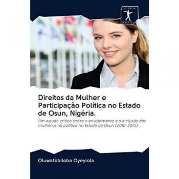 Direitos da Mulher e Participação Política no Estado de Osun, Nigéria.: Um estudo crítico sobre o envolvimento e a inclusão das mulheres na política no Estado de Osun (2010-2015).