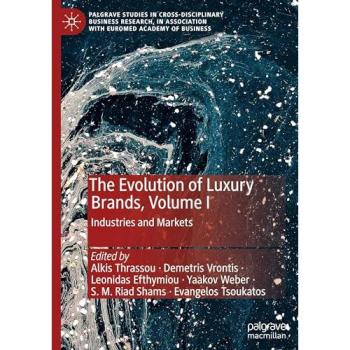 The Evolution of Luxury Brands, Volume I: Industries and Markets (Palgrave Studies in Cross-disciplinary Business Research, In Association with EuroMed Academy of Business)