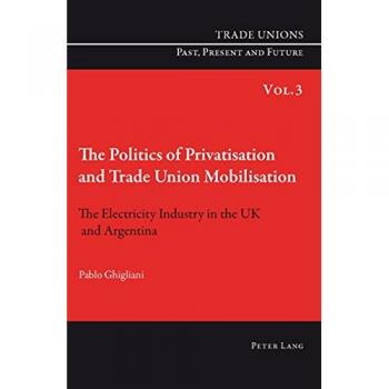 Ghigliani, Pablo: The Politics of Privatisation and Trade Union Mobilisation