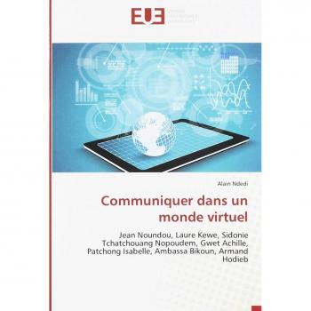 Communiquer dans un monde virtuel: Jean Noundou, Laure Kewe, Sidonie Tchatchouang Nopoudem, Gwet Achille, Patchong Isabelle, Ambassa Bikoun, Armand Hodieb