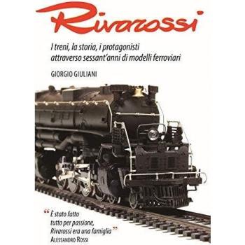 Rivarossi. I treni, la storia, i protagonisti attraverso sessant'anni di modelli ferroviari. Ediz. illustrata
