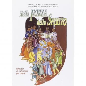 Nella forza dello Spirito. Lo Spirito Santo anima e sostiene la vita della chiesa. Itinerari di catechesi per adulti
