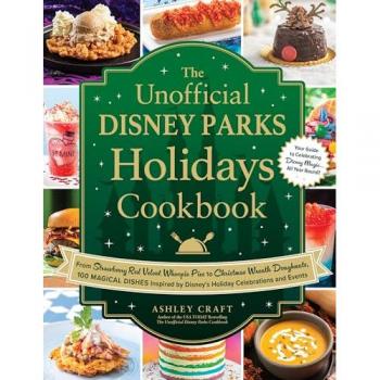 The Unofficial Disney Parks Holidays Cookbook, by Ashley Craft