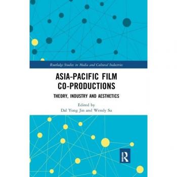 Asia-Pacific Film Co-productions: Theory, Industry and Aesthetics (Routledge Studies in Media and Cultural Industries)