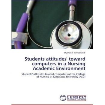 Students attitudes' toward computers in a Nursing Academic Environment: Students' attitudes toward computers at the College of Nursing at King Saud University