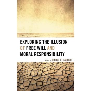 Exploring the Illusion of Free Will and Moral Responsibility