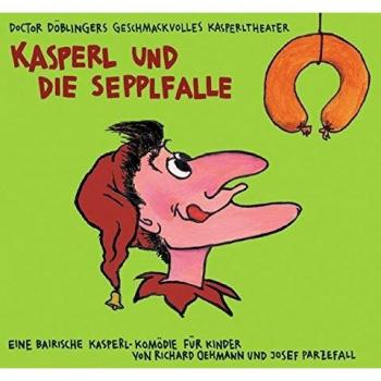 Kasperl und die Sepplfalle: Doctor Döblingers geschmackvolles Kasperltheater. Eine bairische Kasperl-Komödie