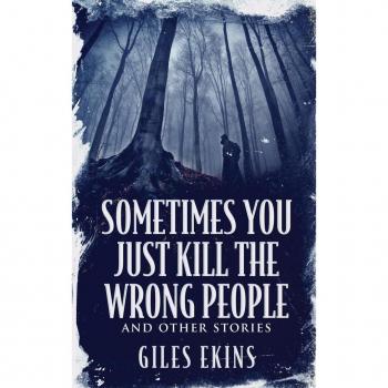 Sometimes You Just Kill The Wrong People and Other Stories