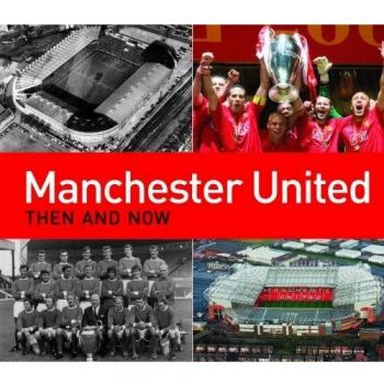Manchester United Then and Now (Then & Now)