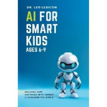 AI for Smart Kids Ages 6-9: Discover how Artificial Intelligence is Changing the World