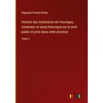 Rivière, Hippolyte Ferréol: Histoire des institutions de l'Auvergne (Tome 2)