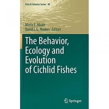 The Behavior, Ecology and Evolution of Cichlid Fishes (Fish & Fisheries Series, 40, Band 40)