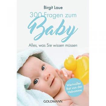 Birgit Laue 300 Fragen Zum Baby: Alles, Was Sie Wissen Müssen