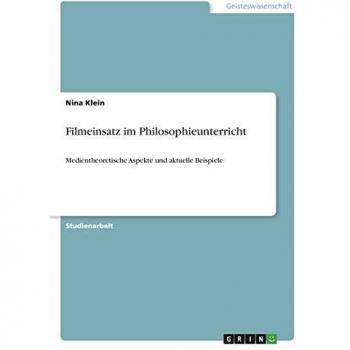 Filmeinsatz im Philosophieunterricht: Medientheoretische Aspekte und aktuelle Beispiele