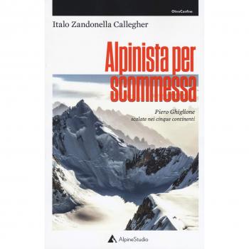 Alpinista per scommessa. Piero Ghiglione, scalate nei cinque continenti