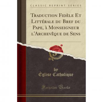 Traduction Fidèle Et Littérale du Bref du Pape, à Monseigneur l'Archevêque de Sens