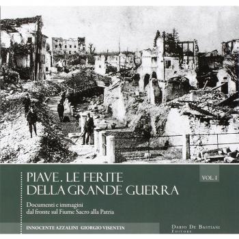 Piave. Le ferite della grande guerra. Novembre 1917-ottobre 1918. Documenti e immagini dal fronte sul fiume sacro alla patria