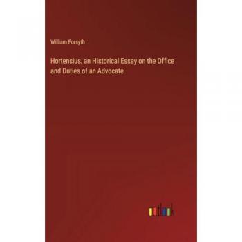 Hortensius, an Historical Essay on the Office and Duties of an Advocate