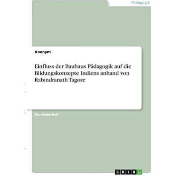 Einfluss der Bauhaus Pädagogik auf die Bildungskonzepte Indiens anhand von Rabindranath Tagore