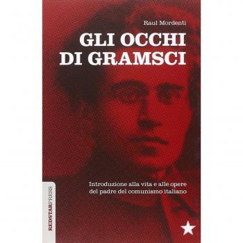 Gli occhi di Gramsci. Introduzione alla vita e alle opere del padre del comunismo italiano