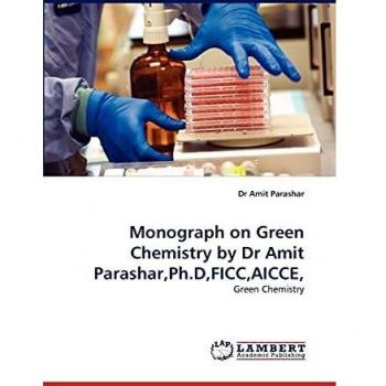Monograph on Green Chemistry by Dr Amit Parashar,Ph.D,FICC,AICCE,: Green Chemistry
