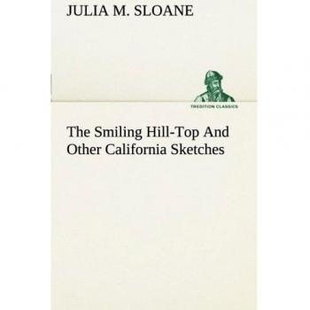 The Smiling Hill-Top And Other California Sketches (TREDITION CLASSICS)