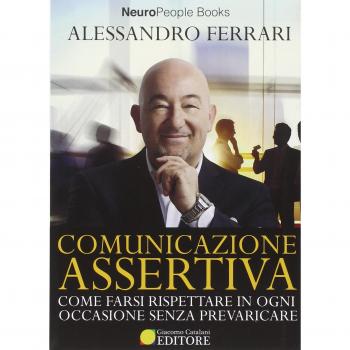 Comunicazione assertiva. Come farsi rispettare in ogni occasione senza prevaricare