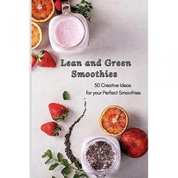 Lean and Green Smoothies: 50 Creative Ideas for your Perfect Smoothies