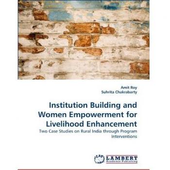 Institution Building and Women Empowerment for Livelihood Enhancement: Two Case Studies on Rural India through Program Interventions