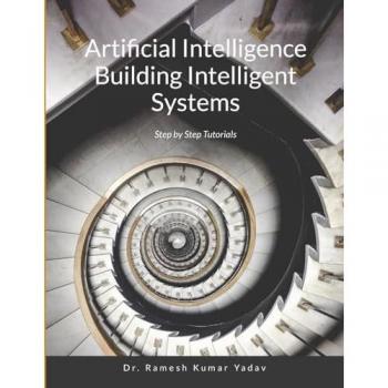 Artificial Intelligence Building Intelligent Systems: Step by Step Tutorials