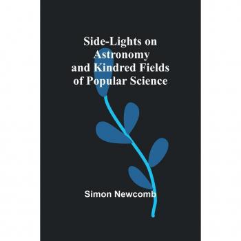 Side-Lights on Astronomy and Kindred Fields of Popular Science