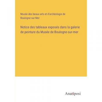 Notice des tableaux expose¿s dans la galerie de peinture du Muse¿e de Boulogne-sur-mer