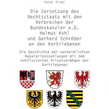 Die Zersetzung des Rechtsstaats: Verbrechen der Bundeskanzler Kohl und Schröder an den Vertriebenen
