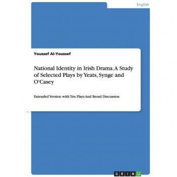 National Identity in Irish Drama. A Study of Selected Plays by Yeats, Synge and