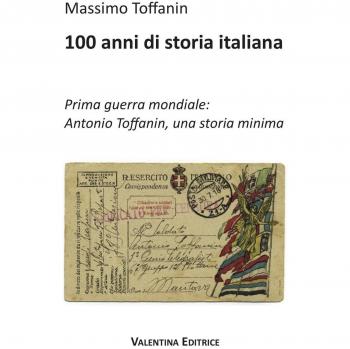 100 anni di storia italiana. Prima guerra mondiale: Antonio Toffanin, una storia minima