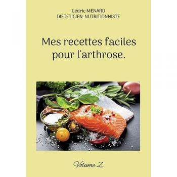 Mes recettes faciles pour l'arthrose.: Volume 2. (Savoir quoi manger tout simplement...)