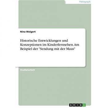 Historische Entwicklungen und Konzeptionen im Kinderfernsehen. Am Beispiel der Sendung mit der Maus