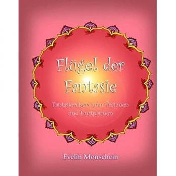 Flügel der Fantasie: Fantasiereisen zum Träumen und Entspannen
