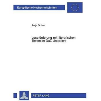Antje Dohrn Leseförderung Mit Literarischen Texten Im Daz-Unterricht: Bausteine Für Einen Integrativen Deutschunterricht (Europäische Hochschulschriften / ... / Publications Universitaires Européennes)