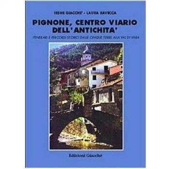 Pignone, centro viario dell'antichità. Itinerari e percorsi storici dalle Cinque Terre alla val di Vara